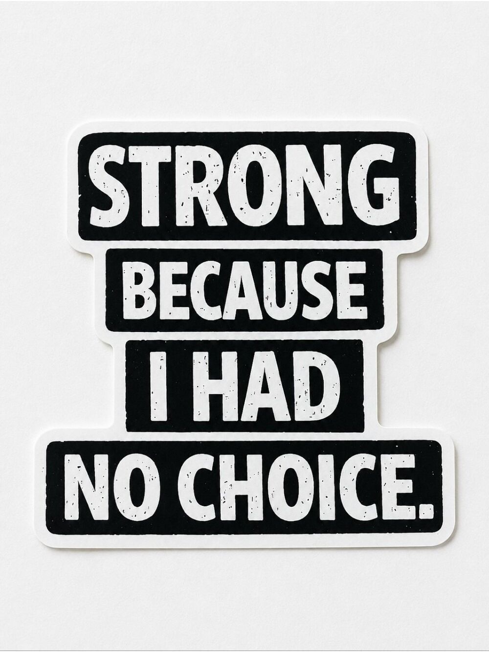 5/$25 Strong Because I Had No Choice Vinyl Sticker